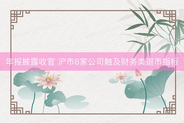 年报披露收官 沪市8家公司触及财务类退市指标