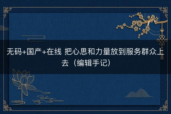 无码+国产+在线 把心思和力量放到服务群众上去（编辑手记）