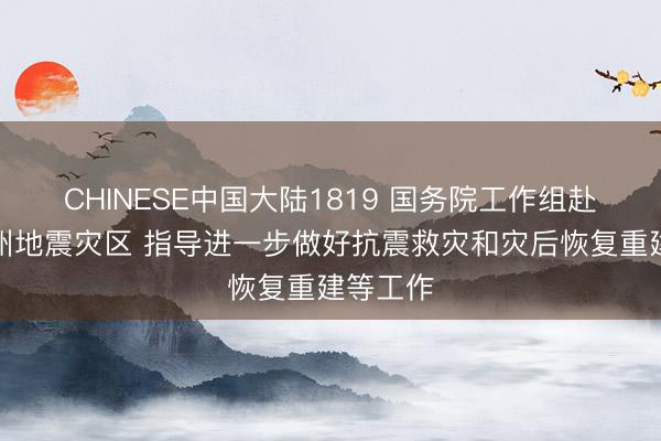 CHINESE中国大陆1819 国务院工作组赴广西柳州地震灾区 指导进一步做好抗震救灾和灾后恢复重建等工作