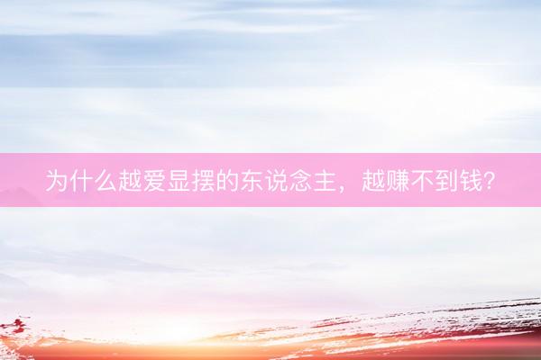 为什么越爱显摆的东说念主，越赚不到钱？