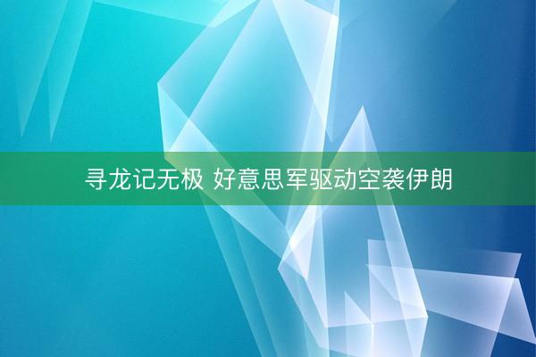 寻龙记无极 好意思军驱动空袭伊朗